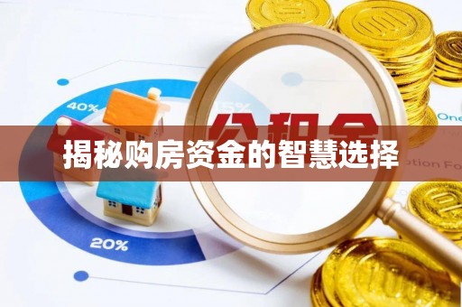 本溪揭秘购房资金的智慧选择