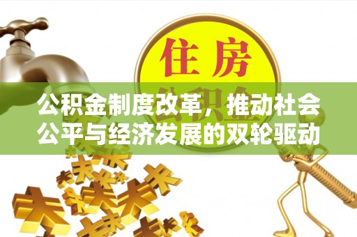 本溪公积金制度改革，推动社会公平与经济发展的双轮驱动