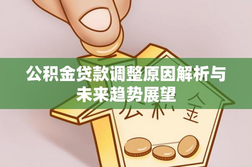 本溪公积金贷款调整原因解析与未来趋势展望