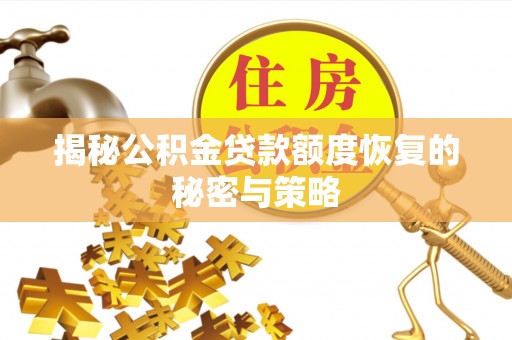 本溪揭秘公积金贷款额度恢复的秘密与策略