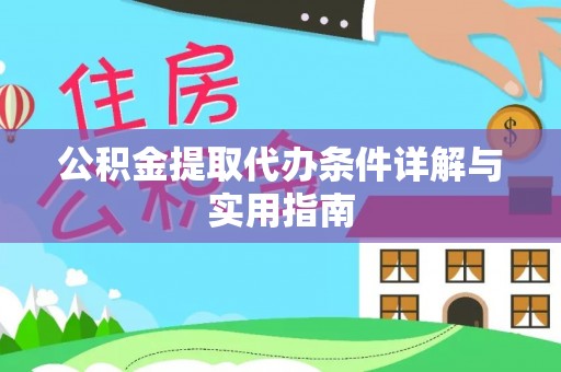 本溪公积金提取代办条件详解与实用指南