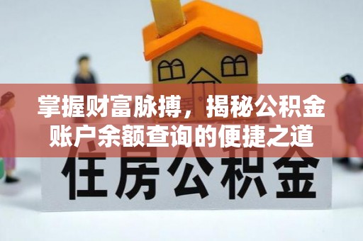本溪掌握财富脉搏，揭秘公积金账户余额查询的便捷之道
