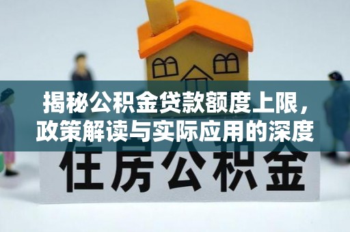 本溪揭秘公积金贷款额度上限，政策解读与实际应用的深度分析