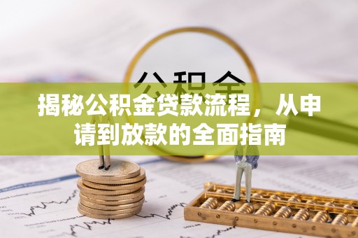 本溪揭秘公积金贷款流程，从申请到放款的全面指南