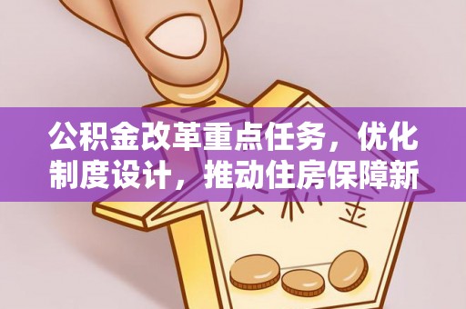 本溪公积金改革重点任务，优化制度设计，推动住房保障新发展