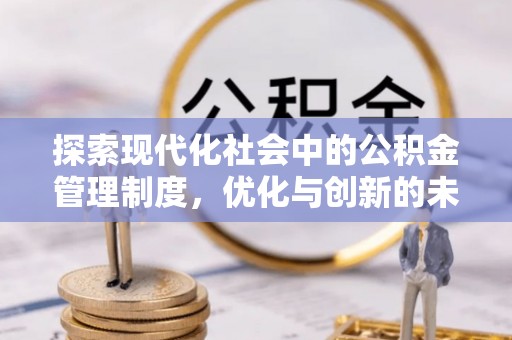 本溪探索现代化社会中的公积金管理制度，优化与创新的未来方向