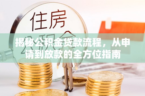 本溪揭秘公积金贷款流程，从申请到放款的全方位指南