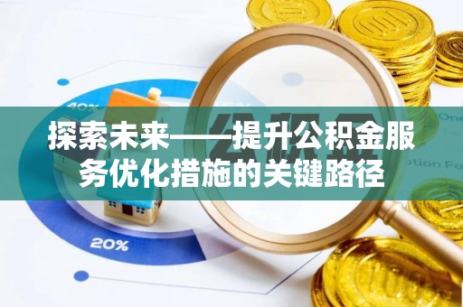 本溪探索未来——提升公积金服务优化措施的关键路径