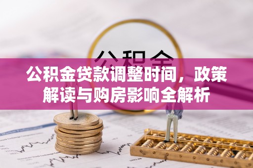 本溪公积金贷款调整时间，政策解读与购房影响全解析