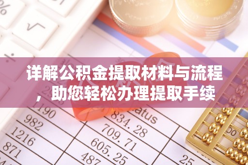 本溪详解公积金提取材料与流程，助您轻松办理提取手续